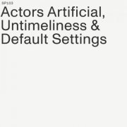 Actors Artificial - Untimeliness & Default Settings (2022)