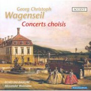Echo du Danube Ensemble, Alexander Weimann - Wagenseil, G.C.: Concerto for Oboe and Bassoon in E-Flat Major / Harp Concerto in F Major / Flute Concerto in D Major (2008)