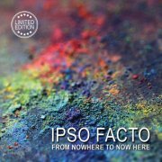 Ipso Facto - From nowhere to now here (2022)