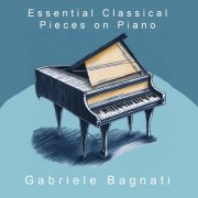 Gabriele Bagnati - Essential Classical Pieces on Piano (2024) [Hi-Res]