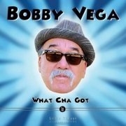 Bobby Vega - What Cha Got (2023)