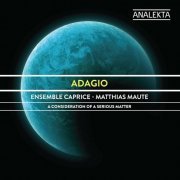 Ensemble Caprice & Matthias Maute - Adagio: A Consideration of a Serious Matter (2013/2019) [Hi-Res]