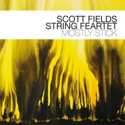 Scott Fields String Feartet - Mostly Stick (2014)