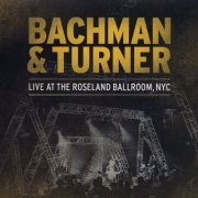 Bachman & Turner - Live at the Roseland Ballroom, NYC (2014)