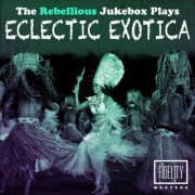 Various Artists - The Rebellious Jukebox Plays Eclectic Exotica (2014)