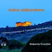 Roberto Frontini - Dolce abbandono (La musica pianistica di Francesco Paolo Frontini, I.) (2021)