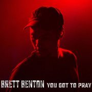 Brett Benton - You Got to Pray (2019)