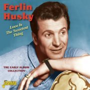 Ferlin Husky - Love Is The Sweetest Thing - The Early Album Collection (2012)