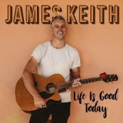 James Keith - Life Is Good Today (2024)