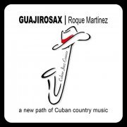 Roque Martinez -  Guajirosax / Roque Martínez ¨a new path of Cuban country music¨ (2021)