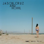 Jason Cruz and Howl - Good Man's Ruin (2022)