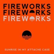 Sunrise In My Attache Case - Fireworks (2019)