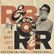 VA - Rhythm & Blues Goes Rock & Roll Vol. 1: My Baby Left Me (2022)