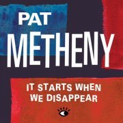 Pat Metheny - It Starts When We Disappear {Single} (2021) [Hi-Res]