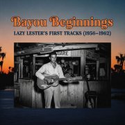 Lazy Lester - Bayou Beginnings: Lazy Lester's First Tracks (1956-1962) (2025)