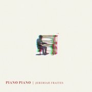 Jeremiah Fraites - Piano Piano (2021) [Hi-Res]