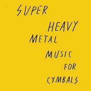 Super Heavy Metal - Music for Cymbals (2016) [Hi-Res]