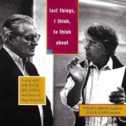 John Ashbery - Roger Reynolds: Last Things, I Think, To Think About (2020)