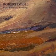 Robert Doble - What Were You Thinking? (2024)