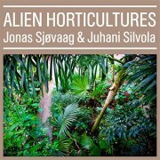 Jonas Sjøvaag & Juhani Silvola - Alien Horticultures (2019) Hi Res