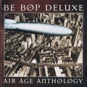 Be Bop Deluxe - Air Age Anthology (1997)