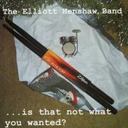 The Elliott Henshaw Band - Is That Not What You Wanted? (2021)