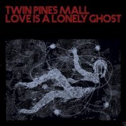 Twin Pines Mall - Love Is A Lonely Ghost, Pt. I (2019) flac