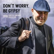 Martin Lubenov Orkestar - Don't Worry, Be Gypsy (2023)