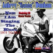 Aubrey 'Bluesdog' Dunham - Now I Am Singing The Blues: 1975 To 2013 (2021)