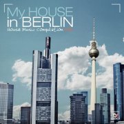 My House in Berlin, Vol. 1 (House Music Compilation) (2014)