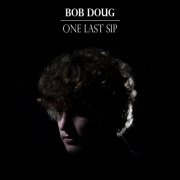 Bob Doug - One Last Sip (2015)