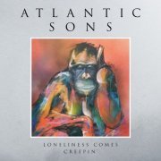 Atlantic Sons - Loneliness Comes Creepin' (2019)