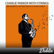 Charlie Parker With Strings - Bird Unlimited, the Sonic Revolt of Charlie Parker (2025)