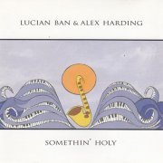 Lucian Ban & Alex Harding - Somethin' Holy (2002)
