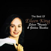 Eileen King - Silver Threads & Golden Needles - The Best Of Eileen King (2024)