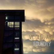 Vic Dillahay - Foundry (2019)