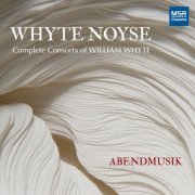 Abendmusik - Whyte Noyse - Complete Consorts of William Whyte (2023)