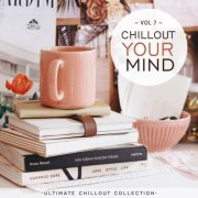 VA - Chillout Your Mind, Vol. 7 (Ultimate Chillout Collection) (2022)