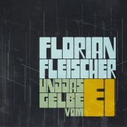 Florian Fleischer - Florian Fleischer Und Das Gelbe Vom Ei (2014)