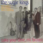 The Sugar Kings - Take Your Time Mr. Brown (1999)