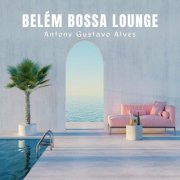 Antony Gustavo Alves - Belém Bossa Lounge (2023) Hi-Res