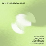 David Dorůžka, Piotr Wyleżoł, Michał Miśkiewicz, Michal Barański - When the Child Was a Child (2024)