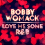 Bobby Womack - Love Me Some R&B (2021)