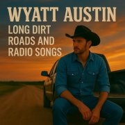 Wyatt Austin - Long Dirt Roads and Radio Songs (2025)