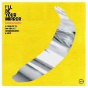 VA - I’ll Be Your Mirror: A Tribute to The Velvet Underground & Nico (2021) [Hi-Res]
