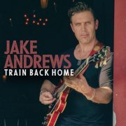 Jake Andrews - Train Back Home (2023) [Hi-Res]