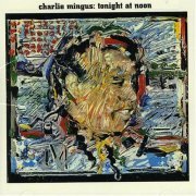 Charles Mingus - Tonight at Noon (1965/2011) [Hi-Res]