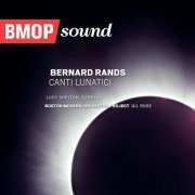 Boston Modern Orchestra Project - Bernard Rands: Canti Lunatici (2019)