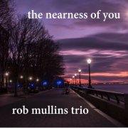 Rob Mullins Trio - The Nearness Of You (2018) [Hi-Res]