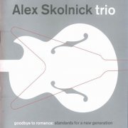 Alex Skolnick Trio - Goodbye To Romance: Standards For A New Generation (2002)